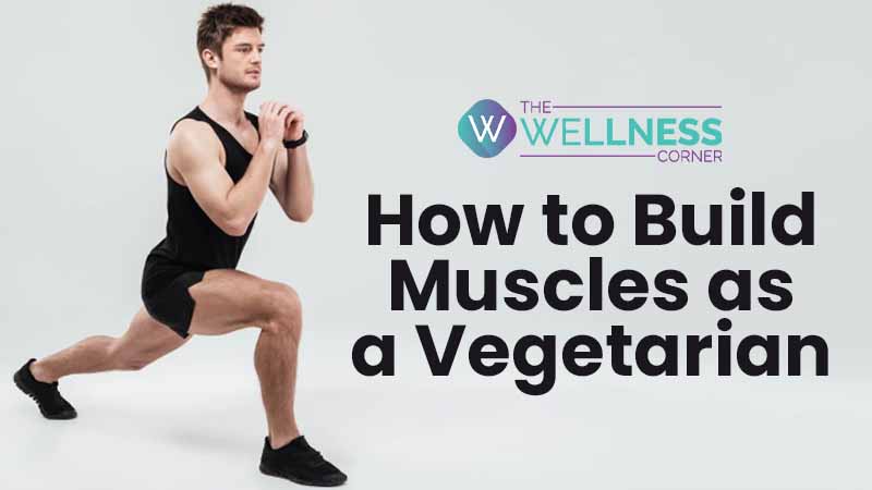 How to Build Muscles As a Vegetarian