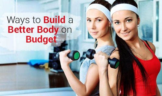 Ways To Build A Better Body On Budget